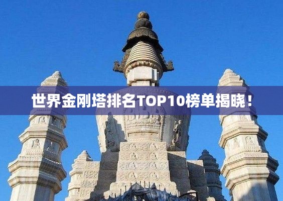 世界金刚塔排名TOP10榜单揭晓！