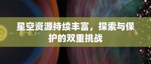 星空资源持续丰富，探索与保护的双重挑战