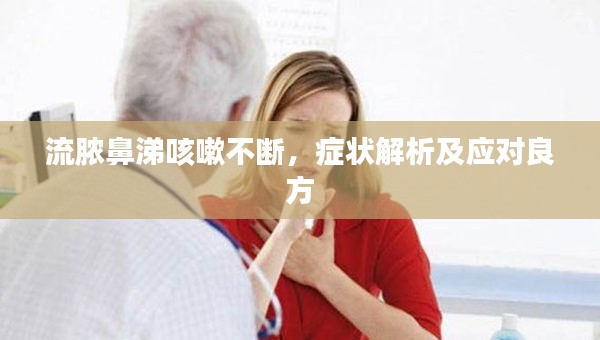 流脓鼻涕咳嗽不断，症状解析及应对良方