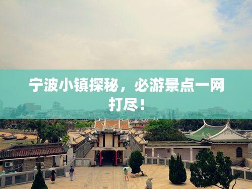 宁波小镇探秘，必游景点一网打尽！