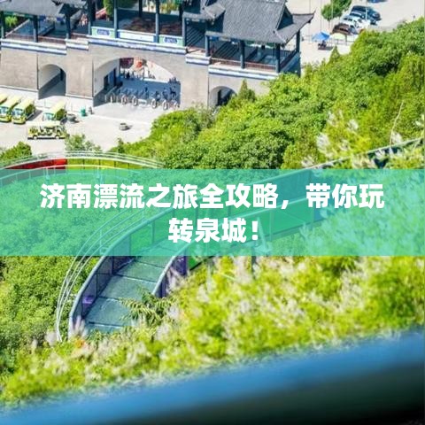 济南漂流之旅全攻略，带你玩转泉城！