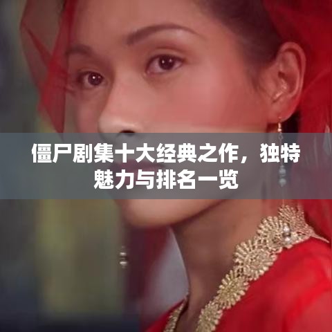 僵尸剧集十大经典之作，独特魅力与排名一览