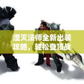 湮灭法师全新出装攻略，轻松登顶战力巅峰！