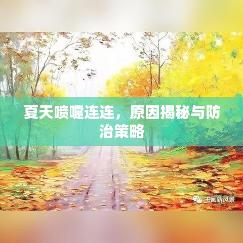 夏天喷嚏连连，原因揭秘与防治策略
