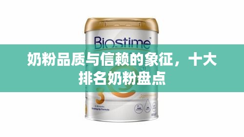 奶粉品质与信赖的象征，十大排名奶粉盘点