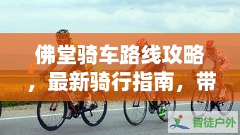 佛堂骑车路线攻略，最新骑行指南，带你领略美景！