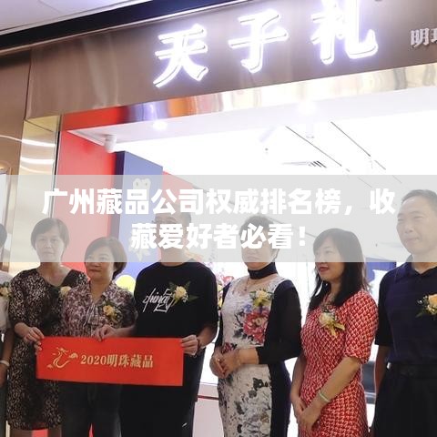 广州藏品公司权威排名榜，收藏爱好者必看！