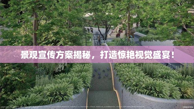 景观宣传方案揭秘，打造惊艳视觉盛宴！
