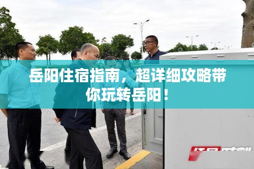 岳阳住宿指南，超详细攻略带你玩转岳阳！