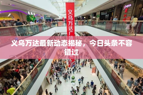 义乌万达最新动态揭秘，今日头条不容错过