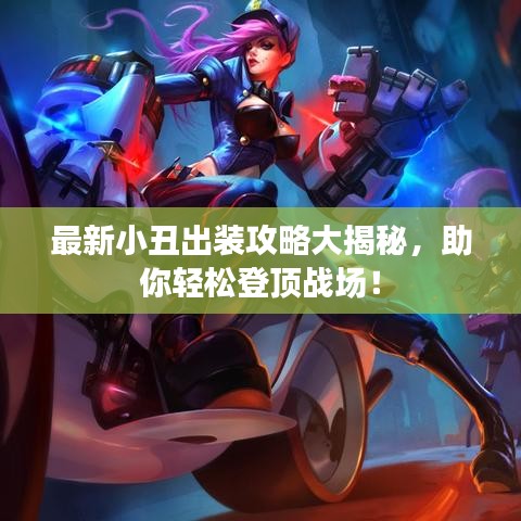 最新小丑出装攻略大揭秘，助你轻松登顶战场！