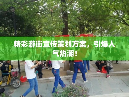 精彩游街宣传策划方案，引爆人气热潮！