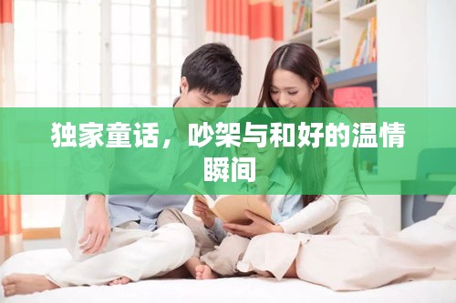独家童话，吵架与和好的温情瞬间