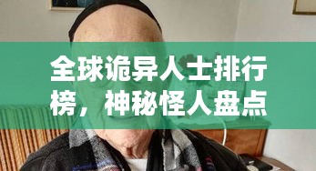 全球诡异人士排行榜，神秘怪人盘点！
