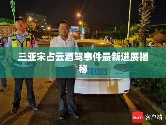 三亚宋占云酒驾事件最新进展揭秘