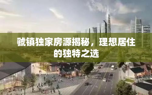 虢镇独家房源揭秘，理想居住的独特之选