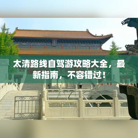 太清路线自驾游攻略大全，最新指南，不容错过！