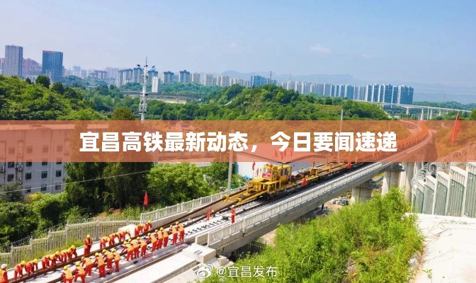 宜昌高铁最新动态，今日要闻速递