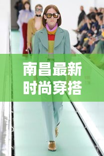 南昌最新时尚穿搭引领潮流风采！