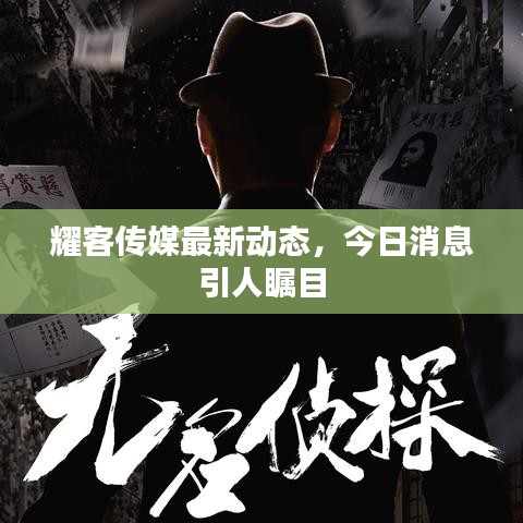 耀客传媒最新动态，今日消息引人瞩目