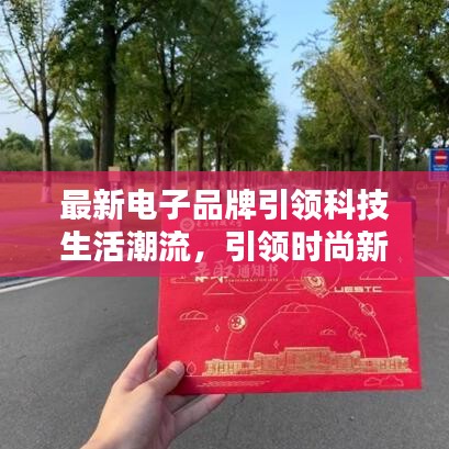 最新电子品牌引领科技生活潮流，引领时尚新潮流