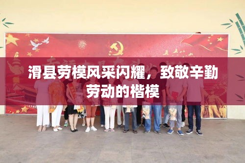 滑县劳模风采闪耀，致敬辛勤劳动的楷模