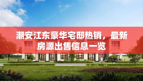 潮安江东豪华宅邸热销，最新房源出售信息一览