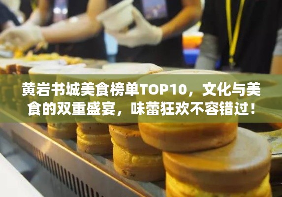 黄岩书城美食榜单TOP10，文化与美食的双重盛宴，味蕾狂欢不容错过！