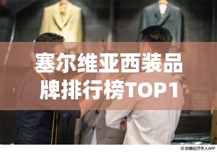 塞尔维亚西装品牌排行榜TOP10揭晓！